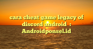 cara cheat game legacy of discord android  : Androidponsel.id